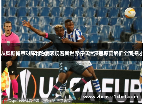从奥斯梅恩对阵利物浦表现看其世界杯低迷深层原因解析全面探讨