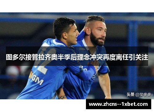 图多尔接管拉齐奥半季后理念冲突再度离任引关注 图多尔接管拉齐奥半季后理念冲突再度离任引关注