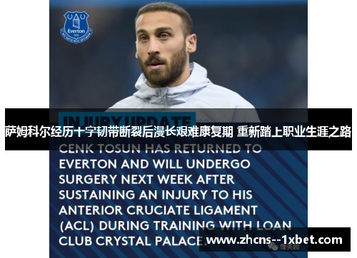 萨姆科尔经历十字韧带断裂后漫长艰难康复期 重新踏上职业生涯之路