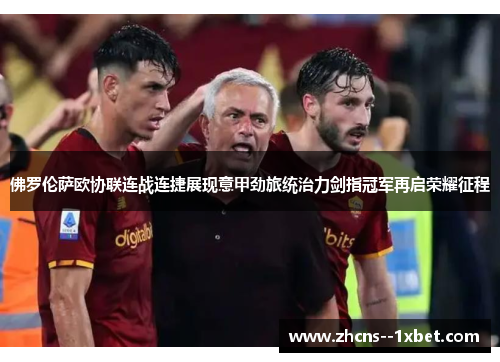 佛罗伦萨欧协联连战连捷展现意甲劲旅统治力剑指冠军再启荣耀征程
